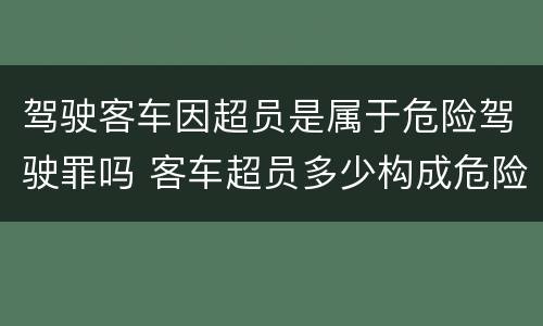 驾驶客车因超员是属于危险驾驶罪吗 客车超员多少构成危险驾驶罪