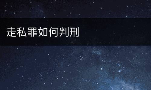 走私罪如何判刑