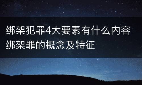 绑架犯罪4大要素有什么内容 绑架罪的概念及特征