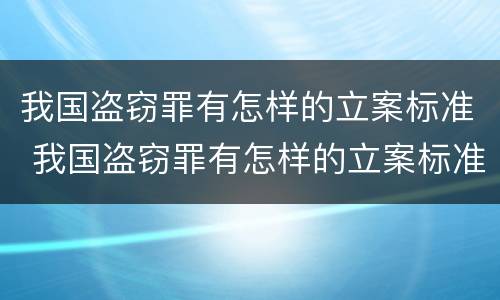 我国盗窃罪有怎样的立案标准 我国盗窃罪有怎样的立案标准规定