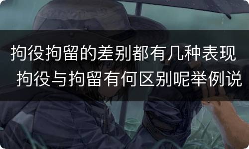 拘役拘留的差别都有几种表现 拘役与拘留有何区别呢举例说明