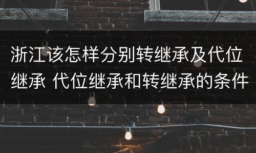 浙江该怎样分别转继承及代位继承 代位继承和转继承的条件