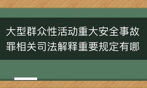 大型群众性活动重大安全事故罪相关司法解释重要规定有哪些