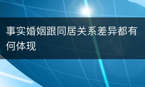 事实婚姻跟同居关系差异都有何体现