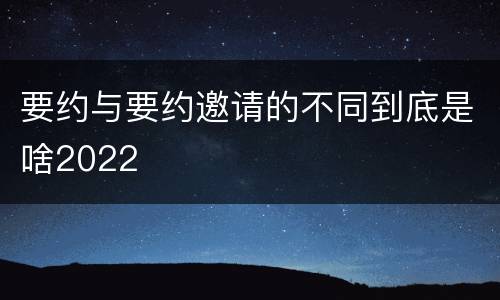 要约与要约邀请的不同到底是啥2022