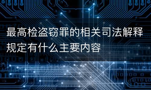 最高检盗窃罪的相关司法解释规定有什么主要内容