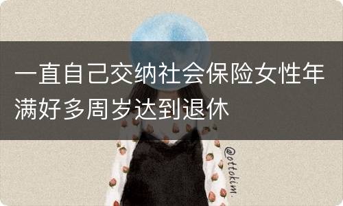 一直自己交纳社会保险女性年满好多周岁达到退休