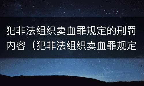 犯非法组织卖血罪规定的刑罚内容（犯非法组织卖血罪规定的刑罚内容有哪些）