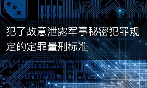 犯了故意泄露军事秘密犯罪规定的定罪量刑标准