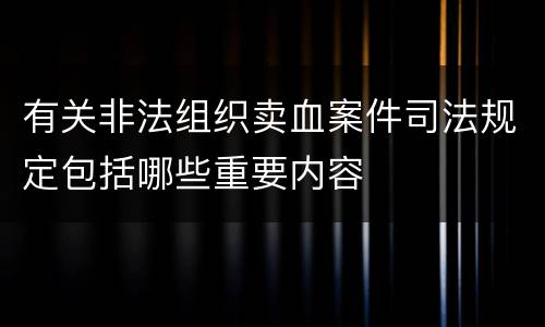 有关非法组织卖血案件司法规定包括哪些重要内容