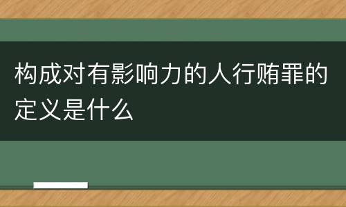 构成对有影响力的人行贿罪的定义是什么