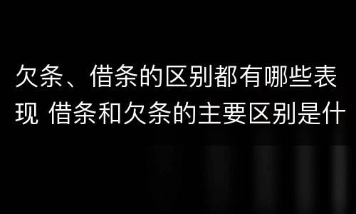 欠条、借条的区别都有哪些表现 借条和欠条的主要区别是什么?