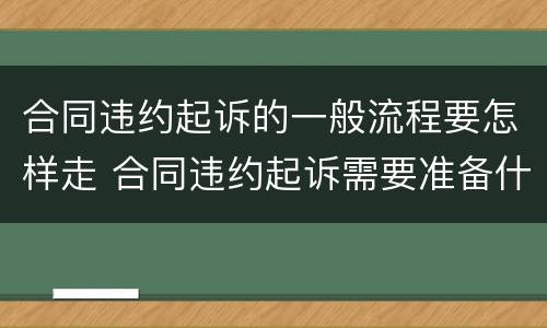 合同违约起诉的一般流程要怎样走 合同违约起诉需要准备什么