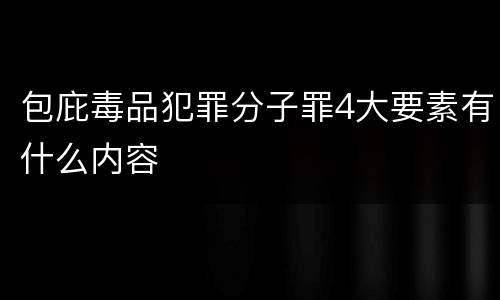 包庇毒品犯罪分子罪4大要素有什么内容