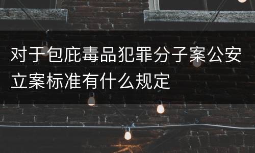 对于包庇毒品犯罪分子案公安立案标准有什么规定
