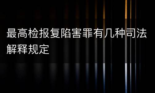 最高检报复陷害罪有几种司法解释规定