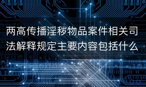 两高传播淫秽物品案件相关司法解释规定主要内容包括什么