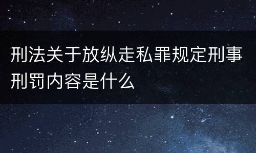 刑法关于放纵走私罪规定刑事刑罚内容是什么