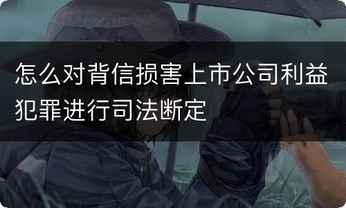怎么对背信损害上市公司利益犯罪进行司法断定