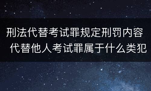 刑法代替考试罪规定刑罚内容 代替他人考试罪属于什么类犯罪