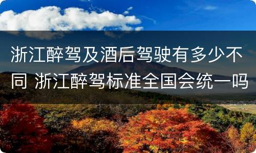 浙江醉驾及酒后驾驶有多少不同 浙江醉驾标准全国会统一吗
