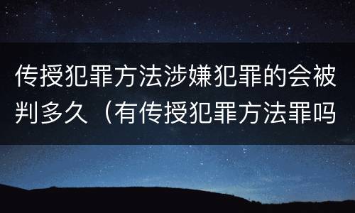 传授犯罪方法涉嫌犯罪的会被判多久（有传授犯罪方法罪吗）