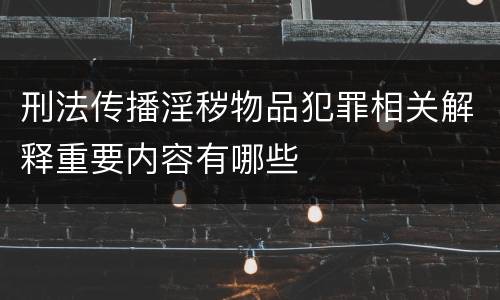 刑法传播淫秽物品犯罪相关解释重要内容有哪些
