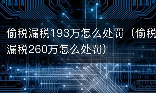 偷税漏税193万怎么处罚（偷税漏税260万怎么处罚）