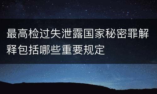 最高检过失泄露国家秘密罪解释包括哪些重要规定