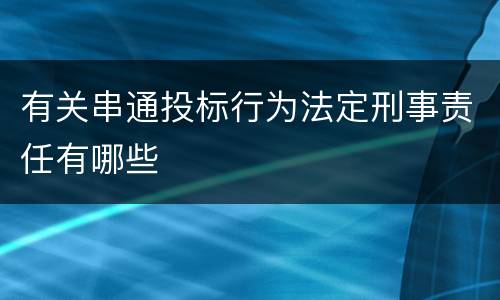 有关串通投标行为法定刑事责任有哪些