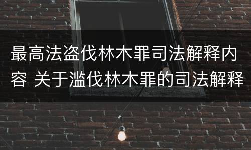 最高法盗伐林木罪司法解释内容 关于滥伐林木罪的司法解释