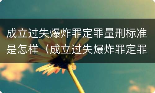 成立过失爆炸罪定罪量刑标准是怎样（成立过失爆炸罪定罪量刑标准是怎样的）