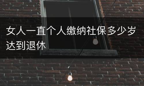 女人一直个人缴纳社保多少岁达到退休