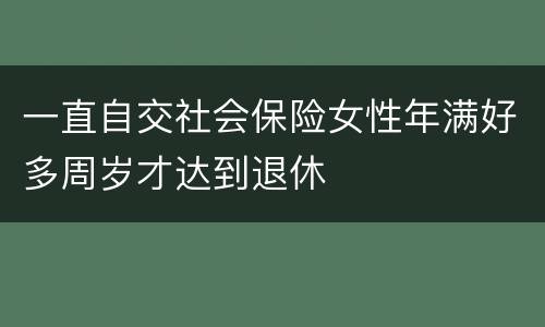 一直自交社会保险女性年满好多周岁才达到退休