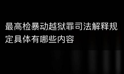 最高检暴动越狱罪司法解释规定具体有哪些内容