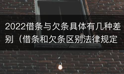 2022借条与欠条具体有几种差别（借条和欠条区别法律规定）