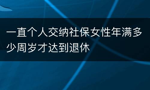 一直个人交纳社保女性年满多少周岁才达到退休