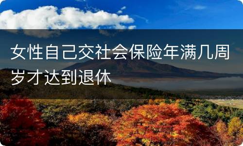女性自己交社会保险年满几周岁才达到退休