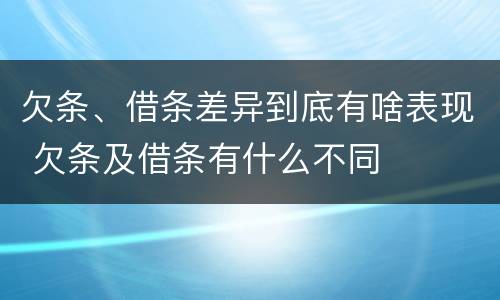 欠条、借条差异到底有啥表现 欠条及借条有什么不同