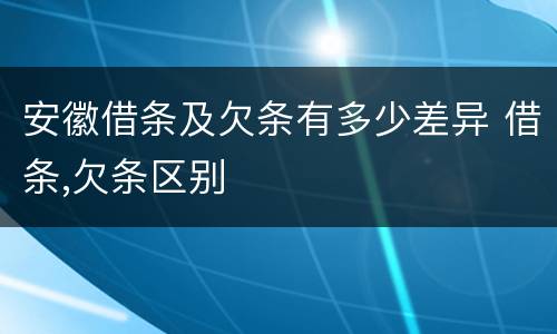 安徽借条及欠条有多少差异 借条,欠条区别
