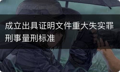 成立出具证明文件重大失实罪刑事量刑标准