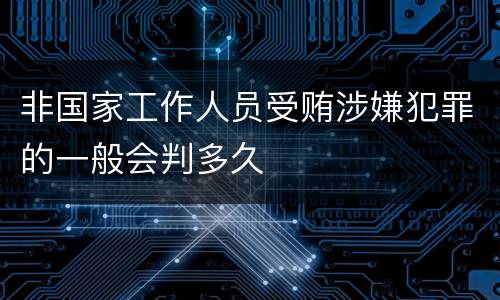非国家工作人员受贿涉嫌犯罪的一般会判多久