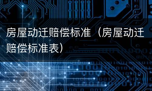 房屋动迁赔偿标准（房屋动迁赔偿标准表）