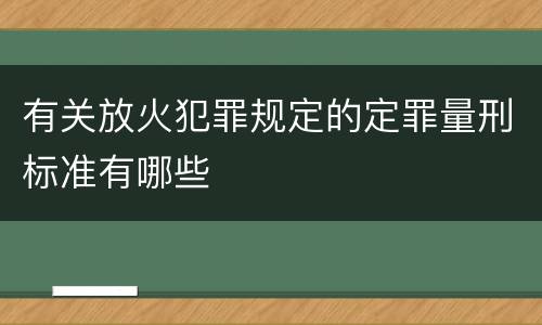 有关放火犯罪规定的定罪量刑标准有哪些