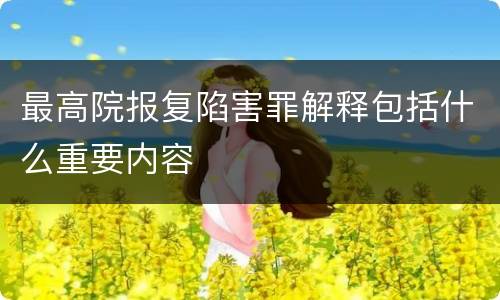 最高院报复陷害罪解释包括什么重要内容