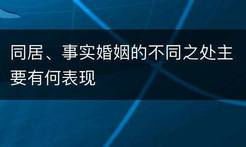同居、事实婚姻的不同之处主要有何表现