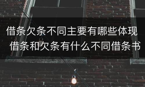 借条欠条不同主要有哪些体现 借条和欠条有什么不同借条书写