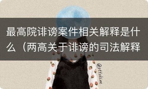 最高院诽谤案件相关解释是什么（两高关于诽谤的司法解释）