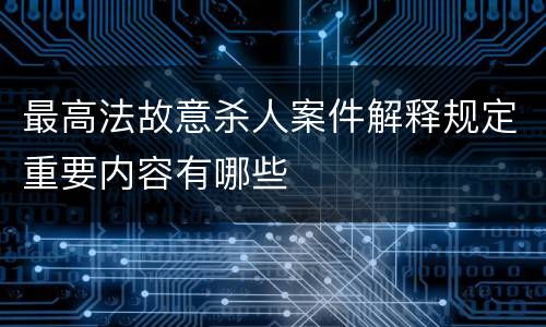 最高法故意杀人案件解释规定重要内容有哪些