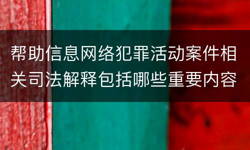 帮助信息网络犯罪活动案件相关司法解释包括哪些重要内容